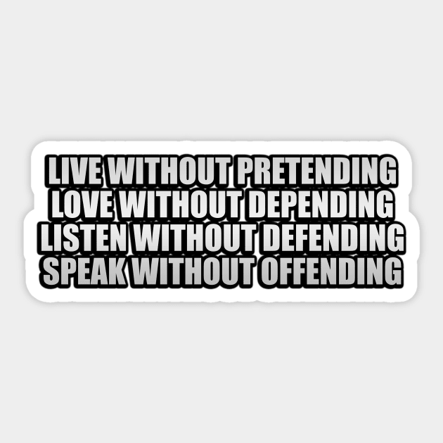 Live without pretending, love without depending, listen without defending, speak without offending Sticker by It'sMyTime